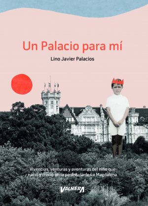 Un palacio para mí (vivencias, venturas y aventuras del niño que nació y creció en la península de La Magdalena)